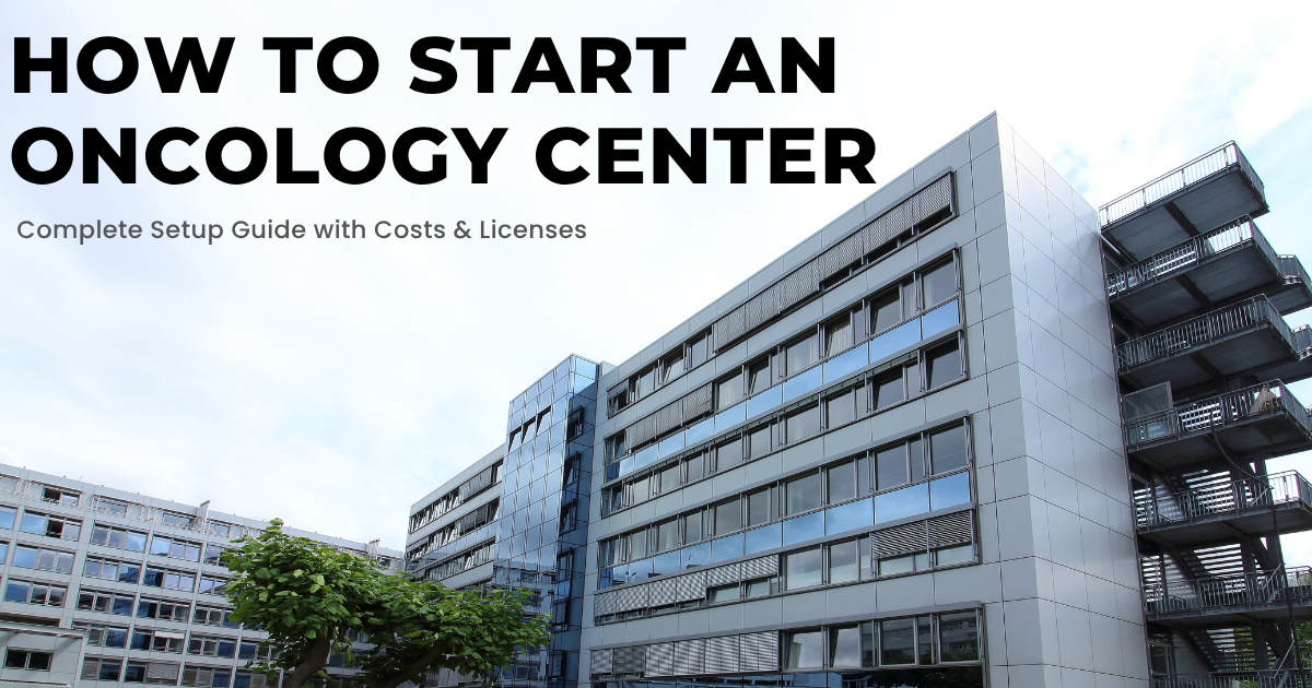 How to Start an Oncology Center: Complete Setup Guide with Costs, Licenses & Equipment